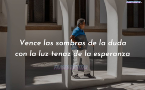 Vence las sombras de la duda con la luz tenaz de la esperanza