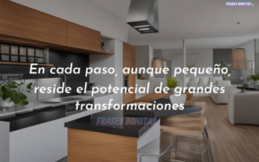 En cada paso, aunque pequeño, reside el potencial de grandes transformaciones