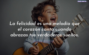 La felicidad es una melodía que el corazón canta cuando abrazas tus verdaderos sueños.