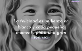 La felicidad es un lienzo en blanco y cada pequeño momento pinta una gran sonrisa.